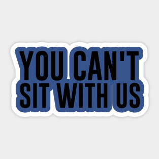 You Can’t Sit with Us 1 Sticker